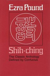 The Classic Anthology Defined by Confucius, translated by Ezra Pound — Harvard University Press edition